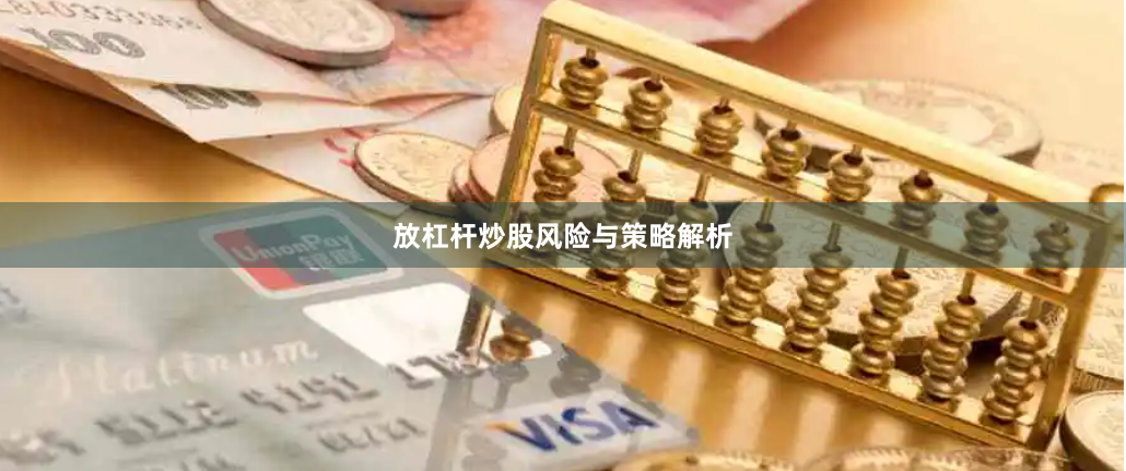 放杠杆炒股风险与策略解析
