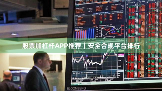 股票加杠杆APP推荐｜安全合规平台排行