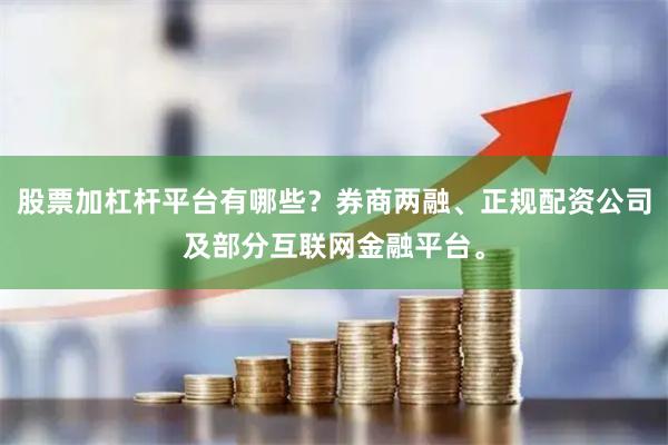股票加杠杆平台有哪些？券商两融、正规配资公司及部分互联网金融平台。